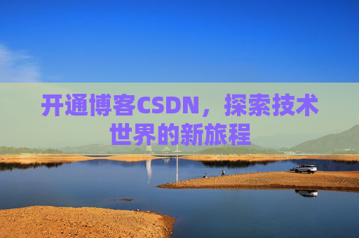 开通博客CSDN，探索技术世界的新旅程